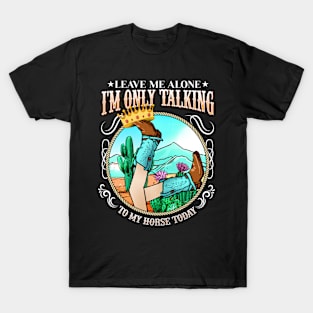 Leave Me Alone I'm Only Talking To My Horse Today T-Shirt